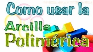 Como usar la Arcilla Polimérica [upl. by Rosemary]