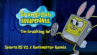 SpongeBob  quotIm breaking inquot  Sparta Blissful Serenity V2 X Antimatter Remix [upl. by Rozalie]