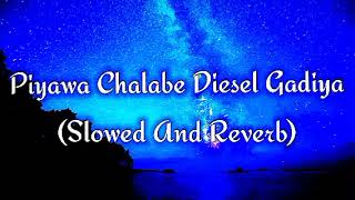 Piyawa Chalabe Diesel Gadiya Slowed And Reverb [upl. by Ahtnammas]