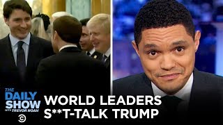 World Leaders Caught Talking St About Trump  The Daily Show [upl. by Yeclek]