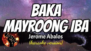 BAKA MAYROONG IBA  JEROME ABALOS karaoke version [upl. by Atsed]