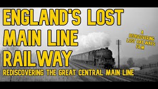 Englands Lost Main Line Railway Rediscovering the Great Central Main Line [upl. by Odraboel742]