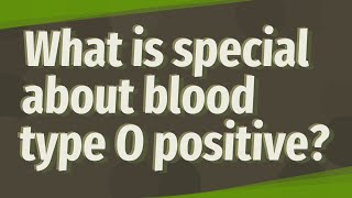 What is special about blood type O positive [upl. by Clercq]