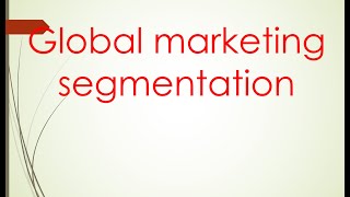 International marketing Unit 2 quotglobal marketing segmentationquot PART 1 [upl. by Nanice]