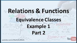 Relations and Functions Equivalence Classes Example 1  Part 2 [upl. by Nerrag973]