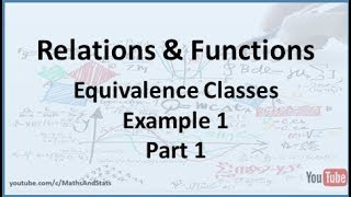 Relations and Functions Equivalence Classes Example 1  Part 1 [upl. by Calia]